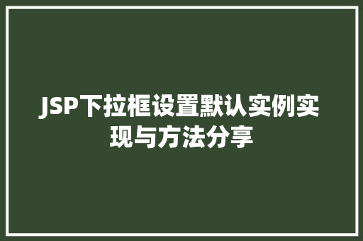 JSP下拉框设置默认实例实现与方法分享  第1张