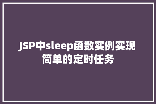 JSP中sleep函数实例实现简单的定时任务 第1张 JSP中sleep函数实例实现简单的定时任务 第1张