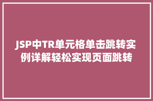 JSP中TR单元格单击跳转实例详解轻松实现页面跳转 第1张 JSP中TR单元格单击跳转实例详解轻松实现页面跳转 第1张