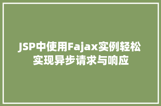 JSP中使用Fajax实例轻松实现异步请求与响应