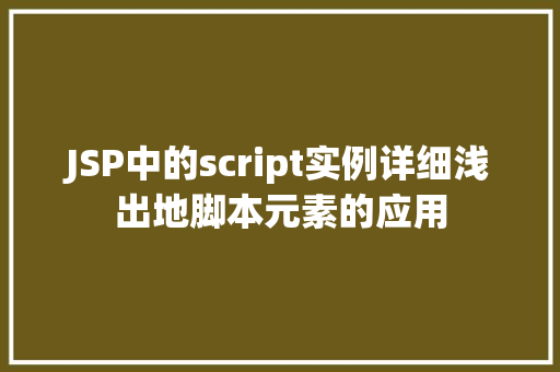 JSP中的script实例详细浅出地脚本元素的应用 第1张 JSP中的script实例详细浅出地脚本元素的应用 第1张