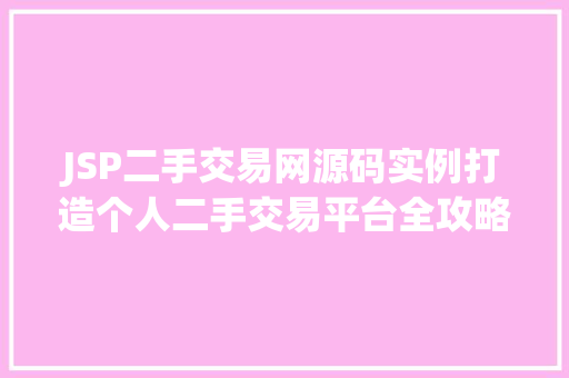 JSP二手交易网源码实例打造个人二手交易平台全攻略