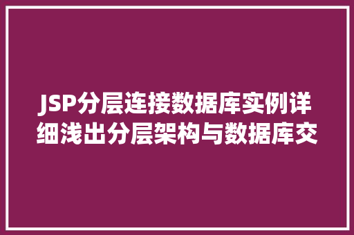 JSP分层连接数据库实例详细浅出分层架构与数据库交互