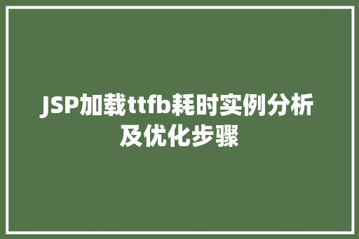 JSP加载ttfb耗时实例分析及优化步骤