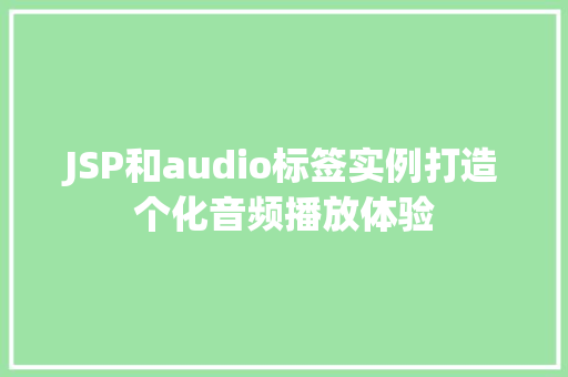 JSP和audio标签实例打造个化音频播放体验