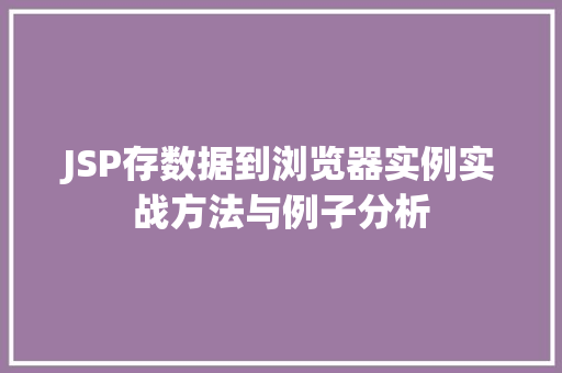 JSP存数据到浏览器实例实战方法与例子分析