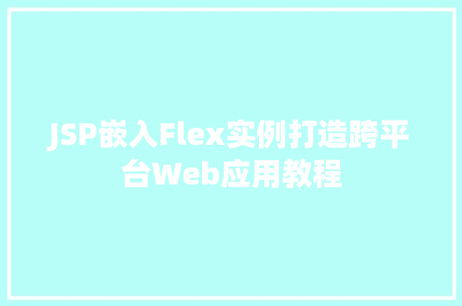 JSP嵌入Flex实例打造跨平台Web应用教程 第1张 JSP嵌入Flex实例打造跨平台Web应用教程 第1张