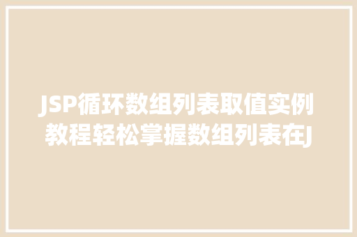 JSP循环数组列表取值实例教程轻松掌握数组列表在JSP中的运用  第1张