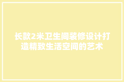 长款2米卫生间装修设计打造精致生活空间的艺术