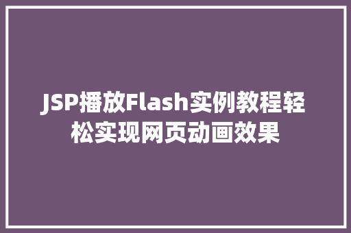 JSP播放Flash实例教程轻松实现网页动画效果
