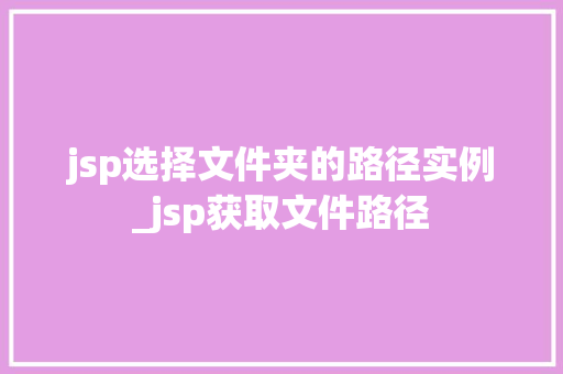 jsp选择文件夹的路径实例_jsp获取文件路径