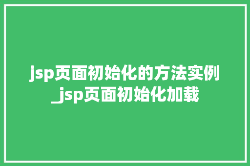 jsp页面初始化的方法实例_jsp页面初始化加载