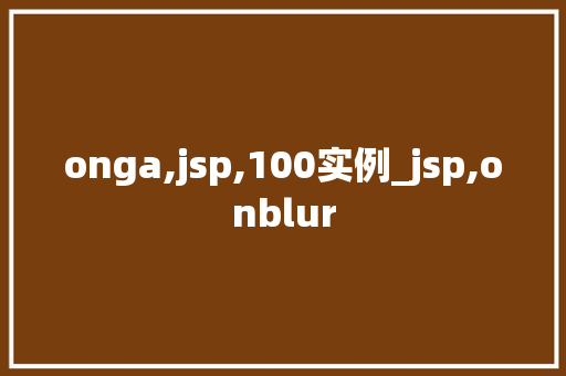 onga,jsp,100实例_jsp,onblur 第1张 onga,jsp,100实例_jsp,onblur 第1张