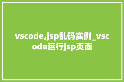 vscode,jsp乱码实例_vscode运行jsp页面  第1张