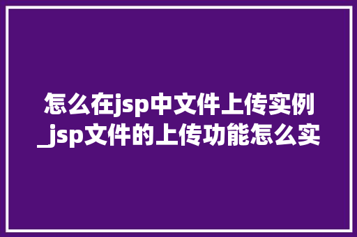 怎么在jsp中文件上传实例_jsp文件的上传功能怎么实现