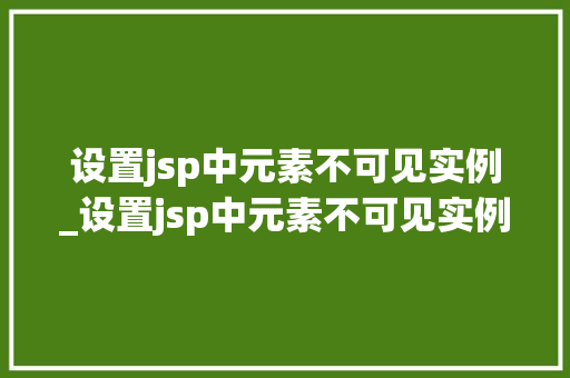 设置jsp中元素不可见实例_设置jsp中元素不可见实例在哪