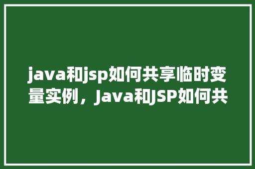 java和jsp如何共享临时变量实例，Java和JSP如何共享临时变量实例