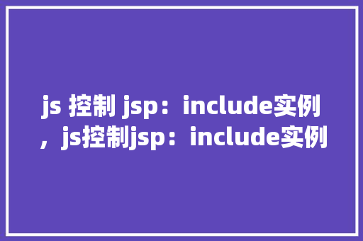 js 控制 jsp:include实例,js控制jsp:include实例