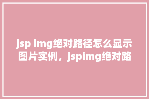 jsp img绝对路径怎么显示图片实例，jspimg绝对路径显示图片实例