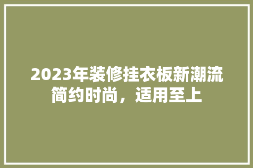2023年装修挂衣板新潮流简约时尚，适用至上