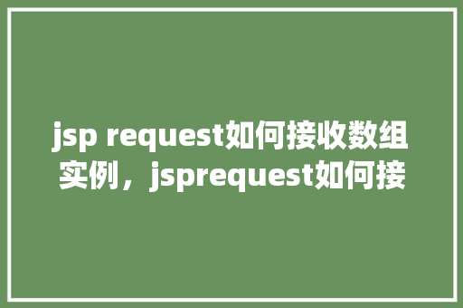 jsp request如何接收数组实例，jsprequest如何接收数组实例