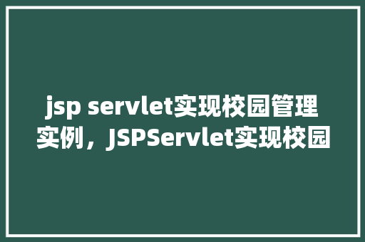 jsp servlet实现校园管理实例，JSPServlet实现校园管理实例