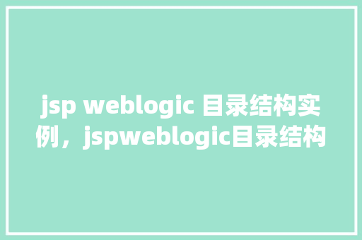 jsp weblogic 目录结构实例，jspweblogic目录结构实例
