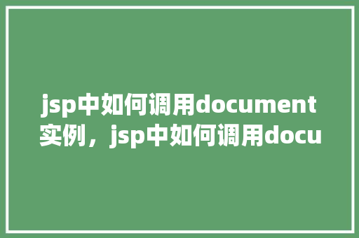 jsp中如何调用document实例，jsp中如何调用document实例