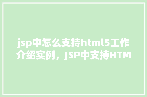 jsp中怎么支持html5工作介绍实例，JSP中支持HTML5工作介绍实例