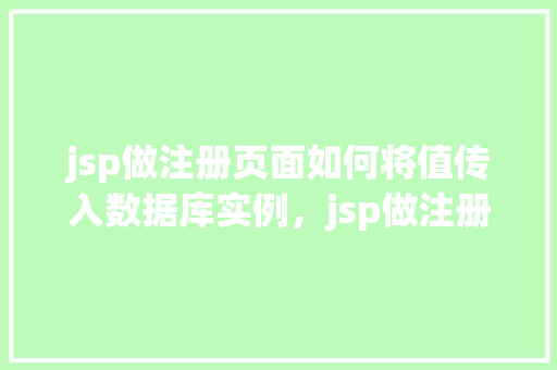 jsp做注册页面如何将值传入数据库实例，jsp做注册页面如何将值传入数据库实例