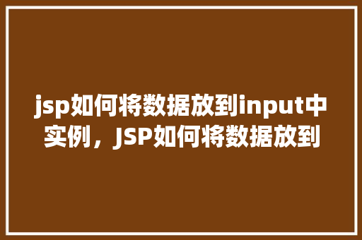 jsp如何将数据放到input中实例，JSP如何将数据放到input中实例