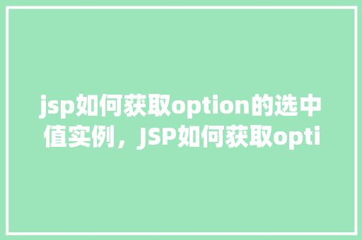 jsp如何获取option的选中值实例，JSP如何获取option的选中值实例