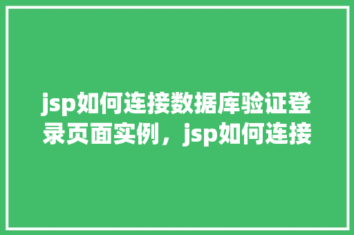 jsp如何连接数据库验证登录页面实例,jsp如何连接数据库验证登录页面实例
