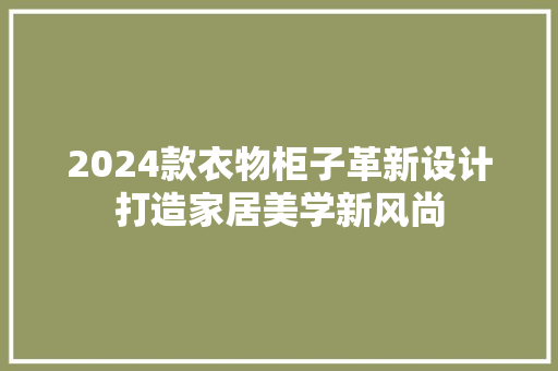 2024款衣物柜子革新设计打造家居美学新风尚