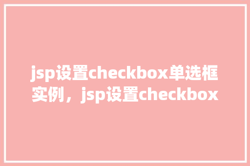 jsp设置checkbox单选框实例，jsp设置checkbox单选框实例
