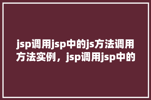 jsp调用jsp中的js方法调用方法实例，jsp调用jsp中的js方法调用方法实例  第1张