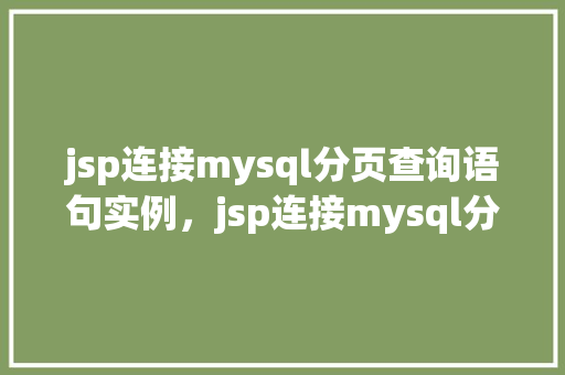 jsp连接mysql分页查询语句实例，jsp连接mysql分页查询语句实例