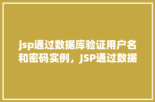 jsp通过数据库验证用户名和密码实例，JSP通过数据库验证用户名和密码实例