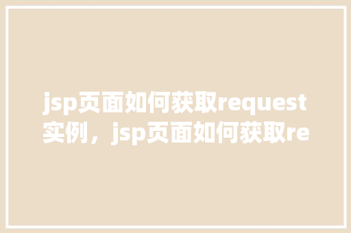 jsp页面如何获取request实例，jsp页面如何获取request实例