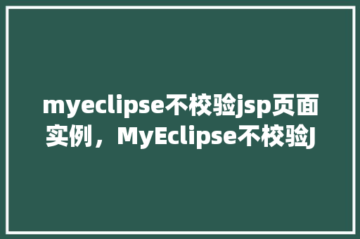 myeclipse不校验jsp页面实例,MyEclipse不校验JSP页面实例的解决方法 第1张 myeclipse不校验jsp页面实例,MyEclipse不校验JSP页面实例的解决方法 第1张
