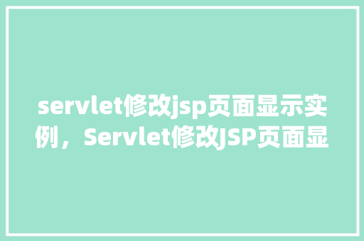servlet修改jsp页面显示实例，Servlet修改JSP页面显示实例