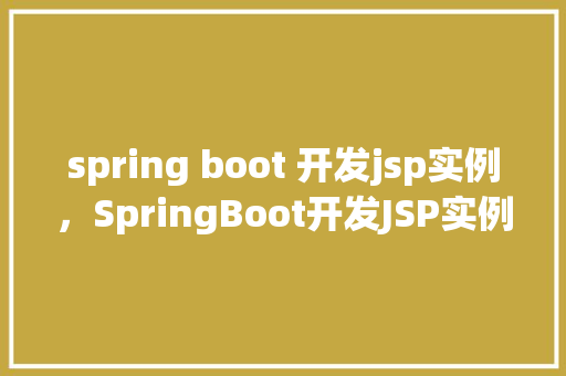 spring boot 开发jsp实例，SpringBoot开发JSP实例