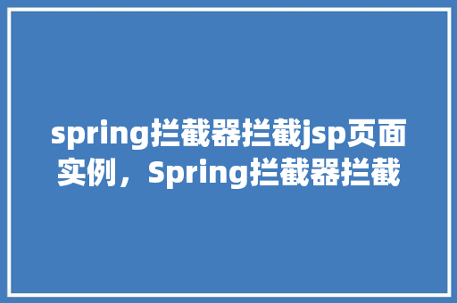 spring拦截器拦截jsp页面实例,Spring拦截器拦截jsp页面实例 第1张 spring拦截器拦截jsp页面实例,Spring拦截器拦截jsp页面实例 第1张