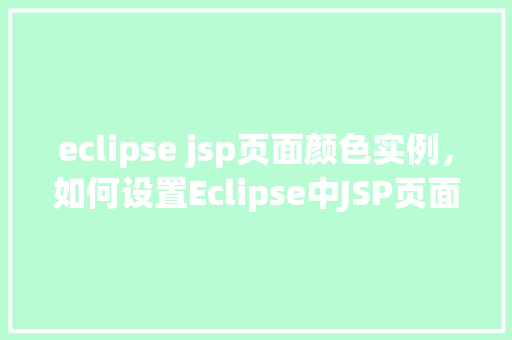 eclipse jsp页面颜色实例，如何设置Eclipse中JSP页面的自定义颜色实例教程