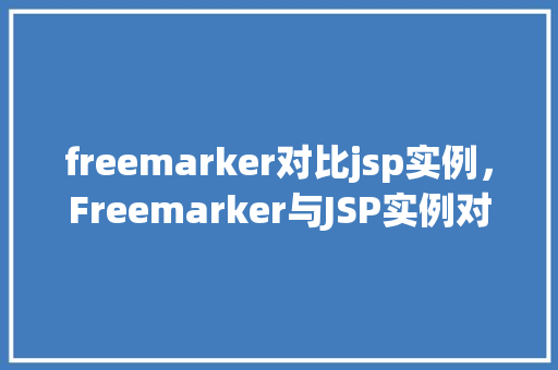 freemarker对比jsp实例,Freemarker与JSP实例对比介绍