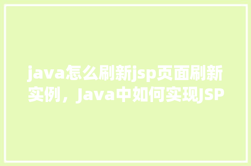 java怎么刷新jsp页面刷新实例，Java中如何实现JSP页面的自动刷新实例教程