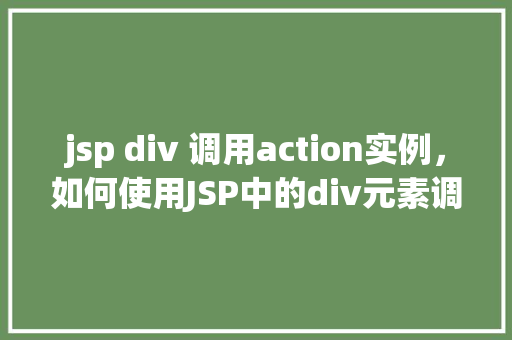 jsp div 调用action实例，如何使用JSP中的div元素调用Action实例
