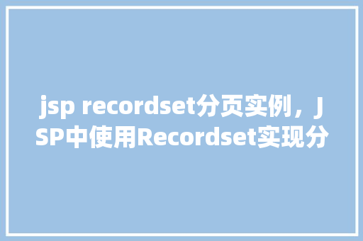 jsp recordset分页实例，JSP中使用Recordset实现分页的简单实例