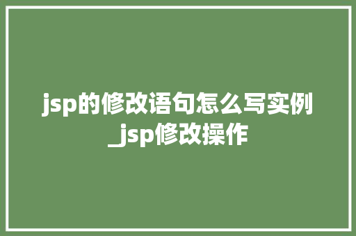 jsp的修改语句怎么写实例_jsp修改操作