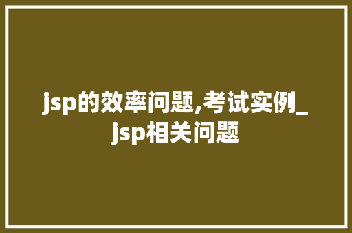 jsp的效率问题,考试实例_jsp相关问题 第1张 jsp的效率问题,考试实例_jsp相关问题 第1张
